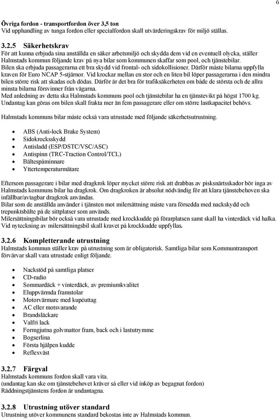 och tjänstebilar. Bilen ska erbjuda passagerarna ett bra skydd vid frontal- och sidokollisioner. Därför måste bilarna uppfylla kraven för Euro NCAP 5-stjärnor.