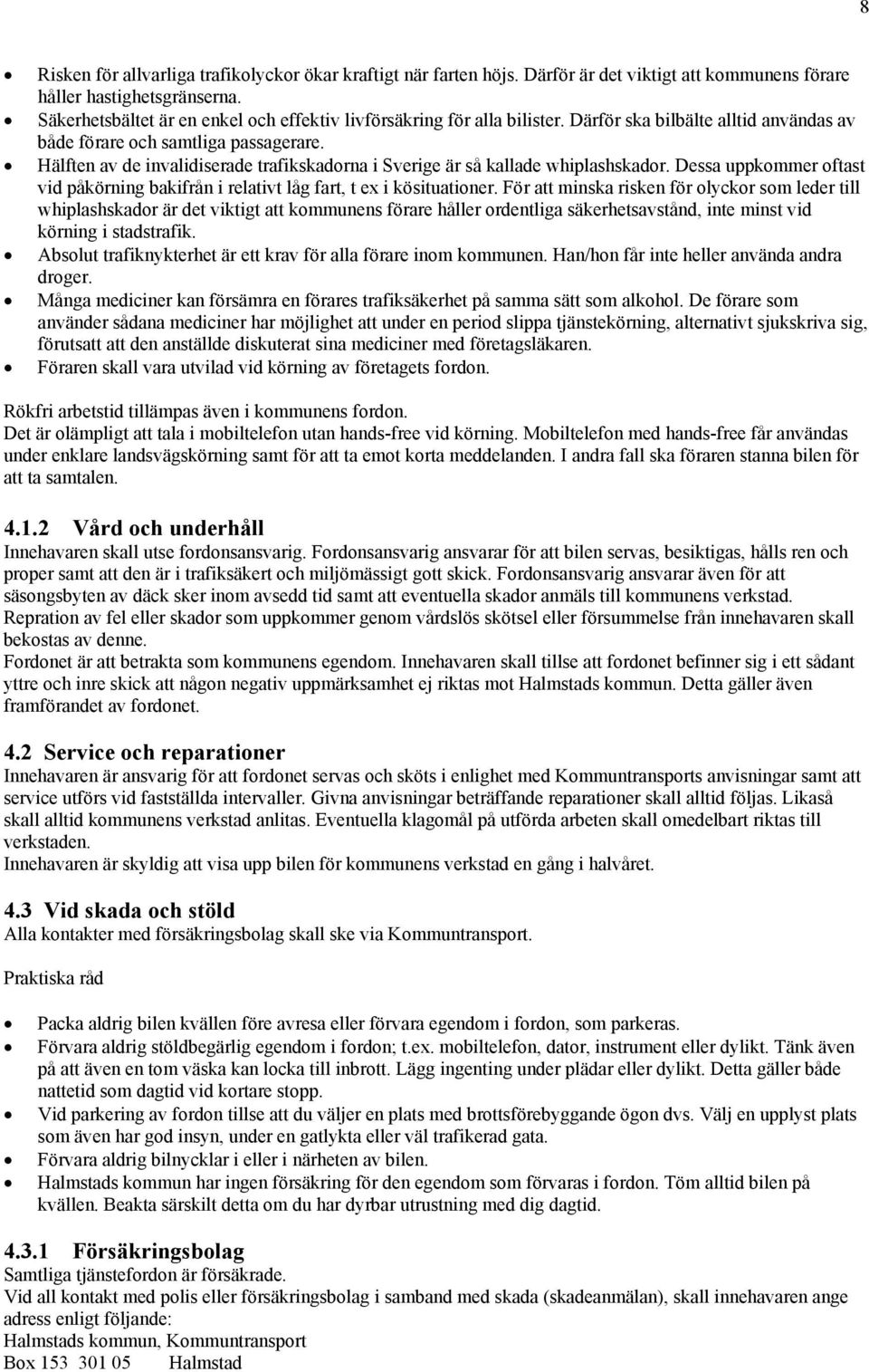 Hälften av de invalidiserade trafikskadorna i Sverige är så kallade whiplashskador. Dessa uppkommer oftast vid påkörning bakifrån i relativt låg fart, t ex i kösituationer.