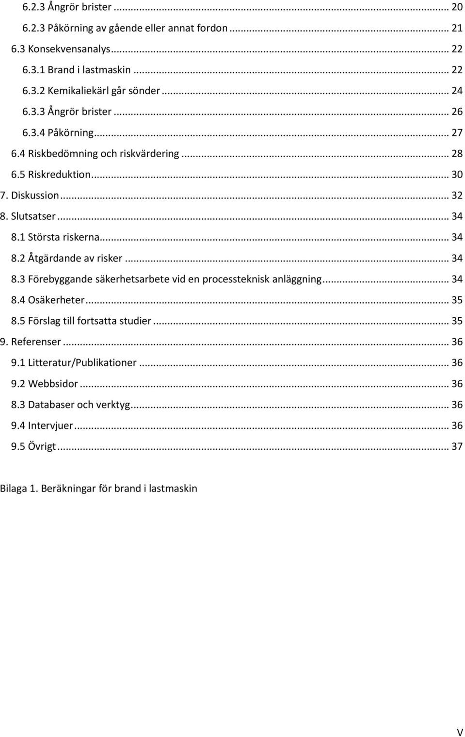 .. 34 8.3 Förebyggande säkerhetsarbete vid en processteknisk anläggning... 34 8.4 Osäkerheter... 35 8.5 Förslag till fortsatta studier... 35 9. Referenser... 36 9.