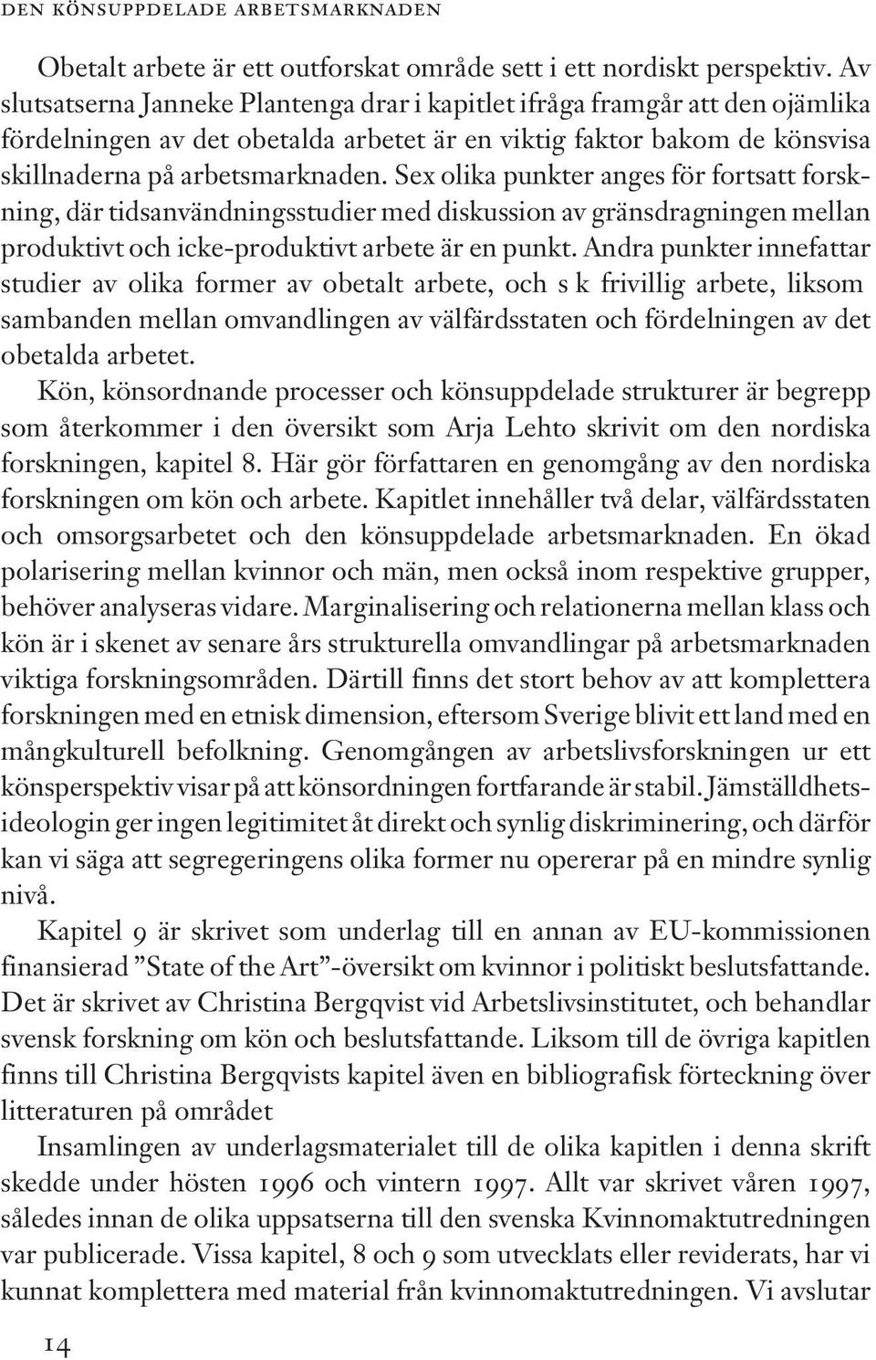 Sex olika punkter anges för fortsatt forskning, där tidsanvändningsstudier med diskussion av gränsdragningen mellan produktivt och icke-produktivt arbete är en punkt.