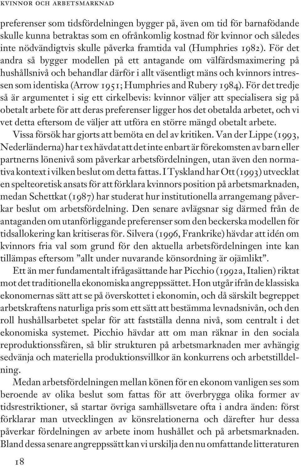 För det andra så bygger modellen på ett antagande om välfärdsmaximering på hushållsnivå och behandlar därför i allt väsentligt mäns och kvinnors intressen som identiska (Arrow 1951; Humphries and