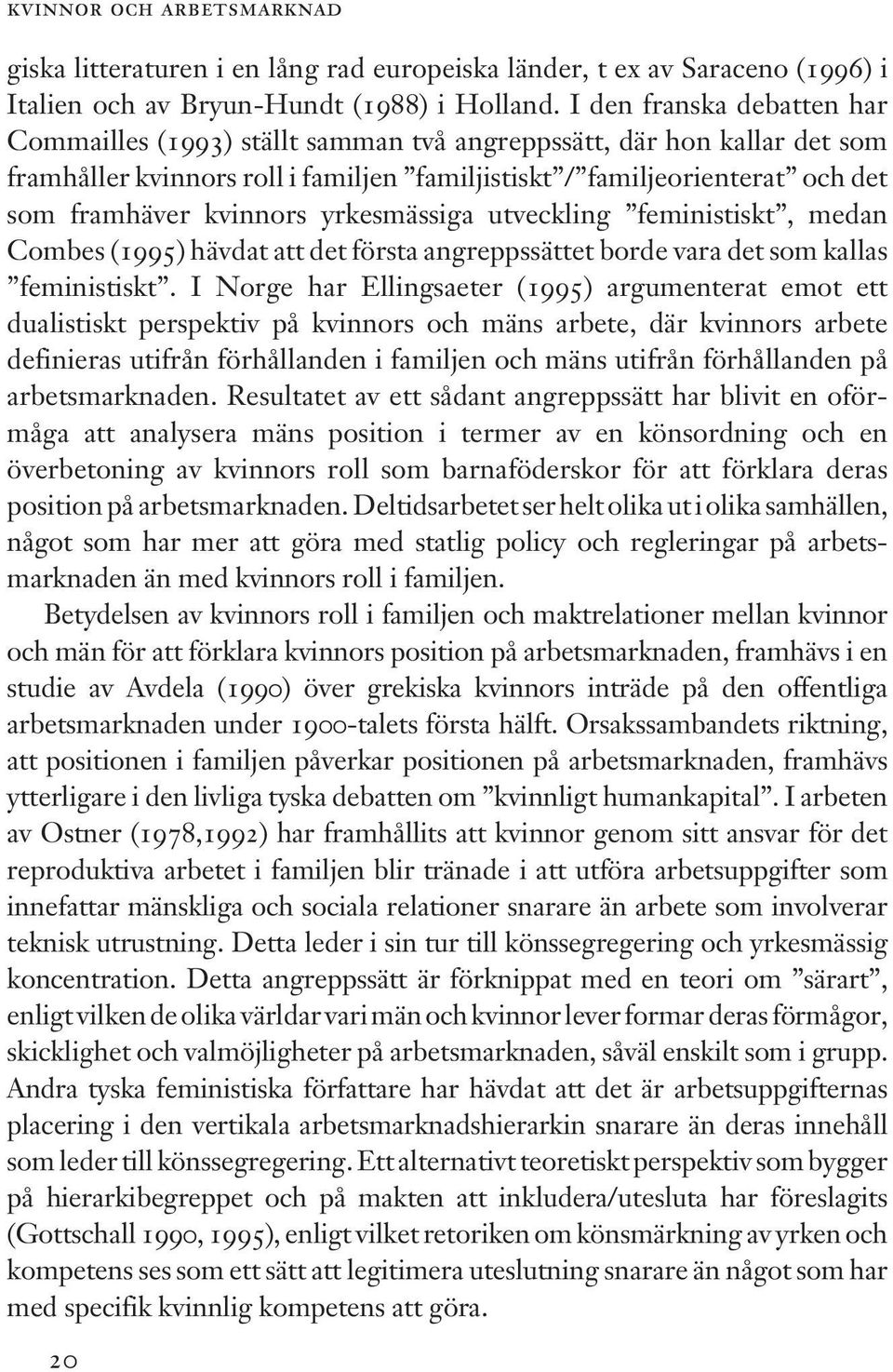 kvinnors yrkesmässiga utveckling feministiskt, medan Combes (1995) hävdat att det första angreppssättet borde vara det som kallas feministiskt.