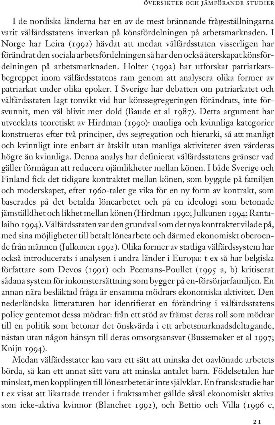 Holter (1992) har utforskat patriarkatsbegreppet inom välfärdsstatens ram genom att analysera olika former av patriarkat under olika epoker.