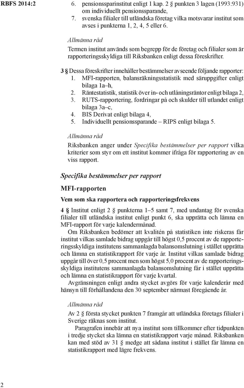 llmänna råd Termen institut används som begrepp för de företag och filialer som är rapporteringsskyldiga till Riksbanken enligt dessa föreskrifter.