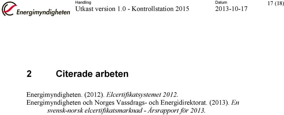 Energimyndigheten. (2012). Elcertifikatsystemet 2012.