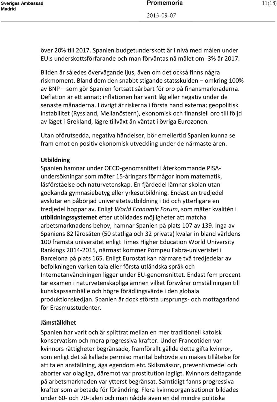 Bland dem den snabbt stigande statsskulden omkring 100% av BNP som gör Spanien fortsatt sårbart för oro på finansmarknaderna.