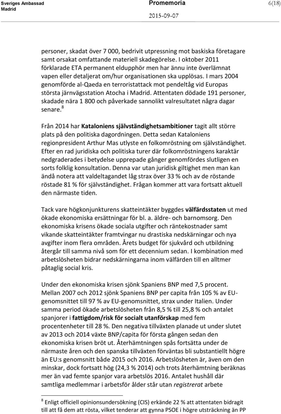 I mars 2004 genomförde al-qaeda en terroristattack mot pendeltåg vid Europas största järnvägsstation Atocha i.