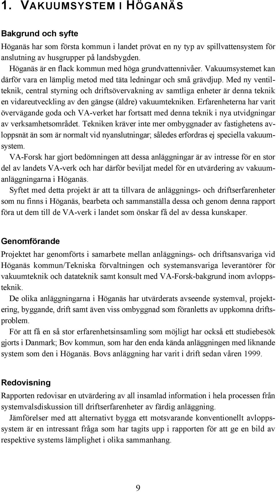 Med ny ventilteknik, central styrning och driftsövervakning av samtliga enheter är denna teknik en vidareutveckling av den gängse (äldre) vakuumtekniken.