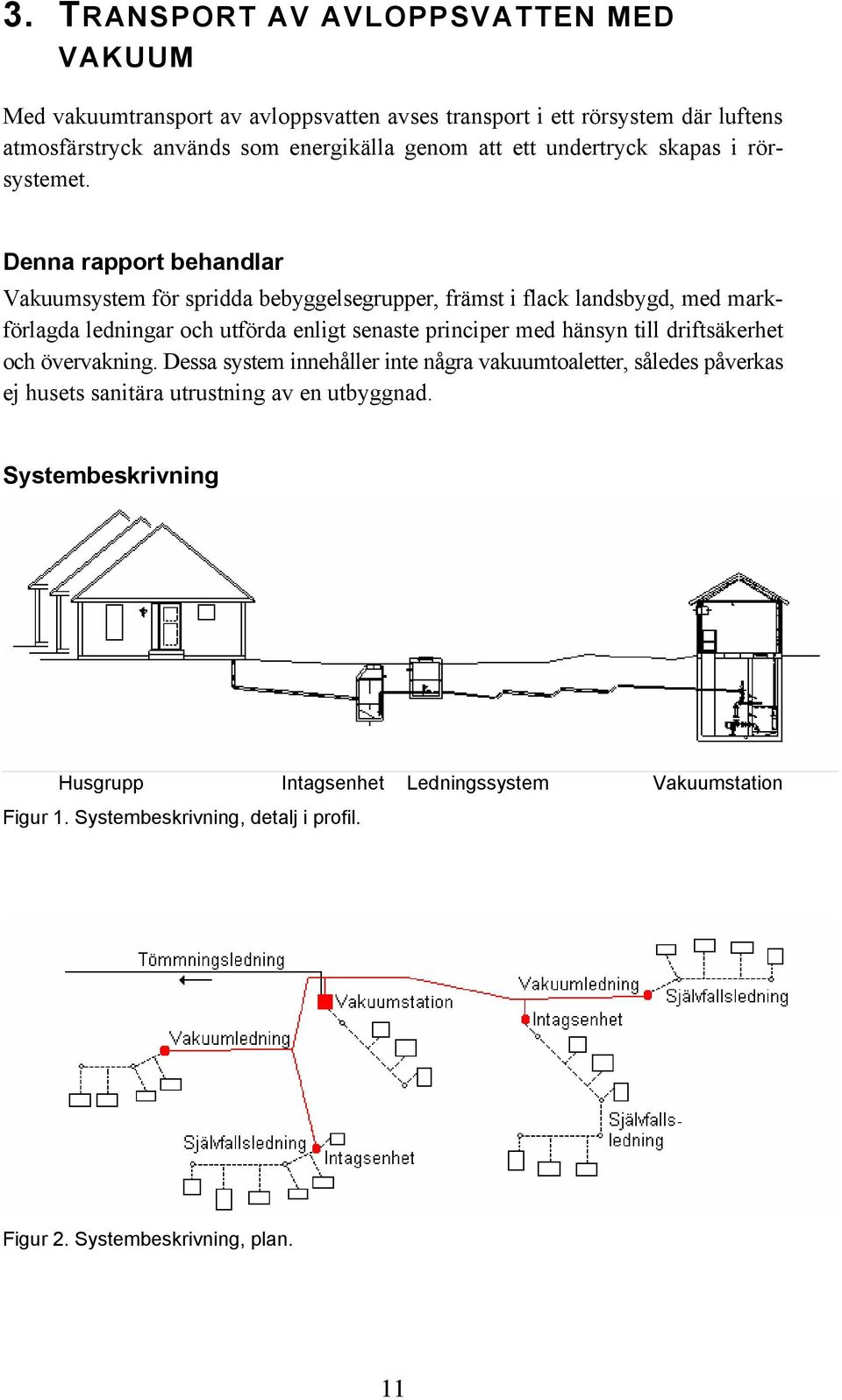 Denna rapport behandlar Vakuumsystem för spridda bebyggelsegrupper, främst i flack landsbygd, med markförlagda ledningar och utförda enligt senaste principer med hänsyn