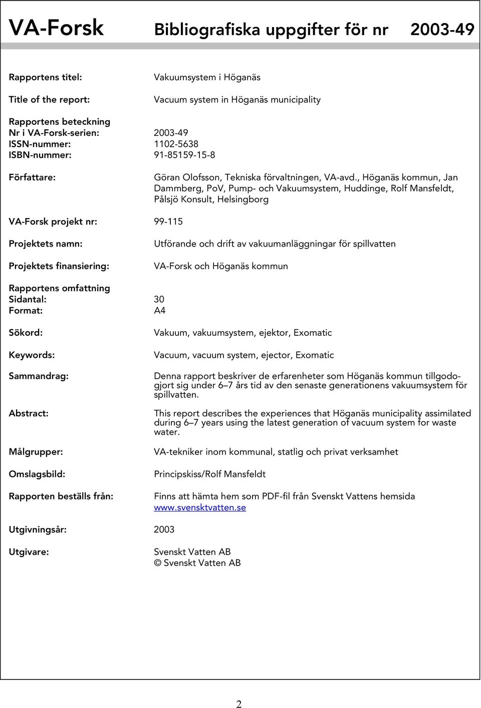 , Höganäs kommun, Jan Dammberg, PoV, Pump- och Vakuumsystem, Huddinge, Rolf Mansfeldt, Pålsjö Konsult, Helsingborg VA-Forsk projekt nr: 99-115 Projektets namn: Projektets finansiering: Utförande och