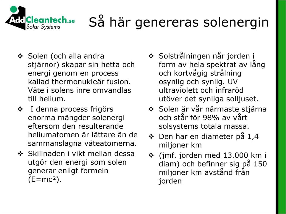 Skillnaden i vikt mellan dessa utgör den energi som solen generar enligt formeln (E=mc²). Solstrålningen når jorden i form av hela spektrat av lång och kortvågig strålning osynlig och synlig.