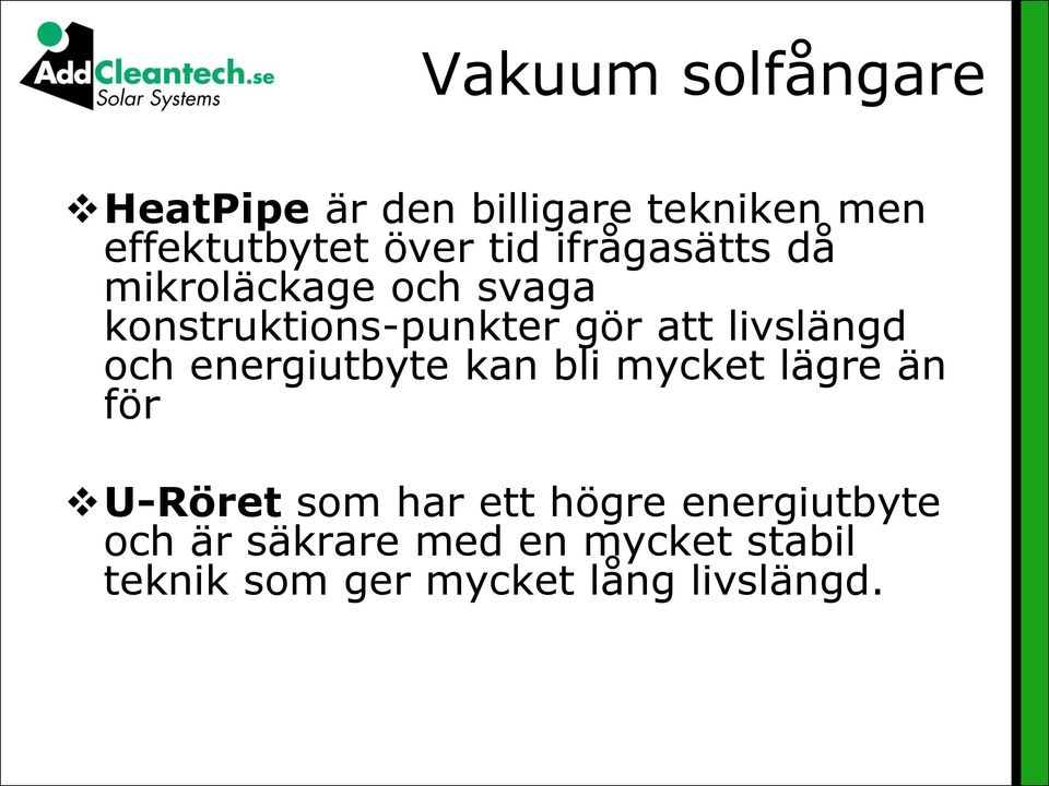 livslängd och energiutbyte kan bli mycket lägre än för U-Röret som har ett