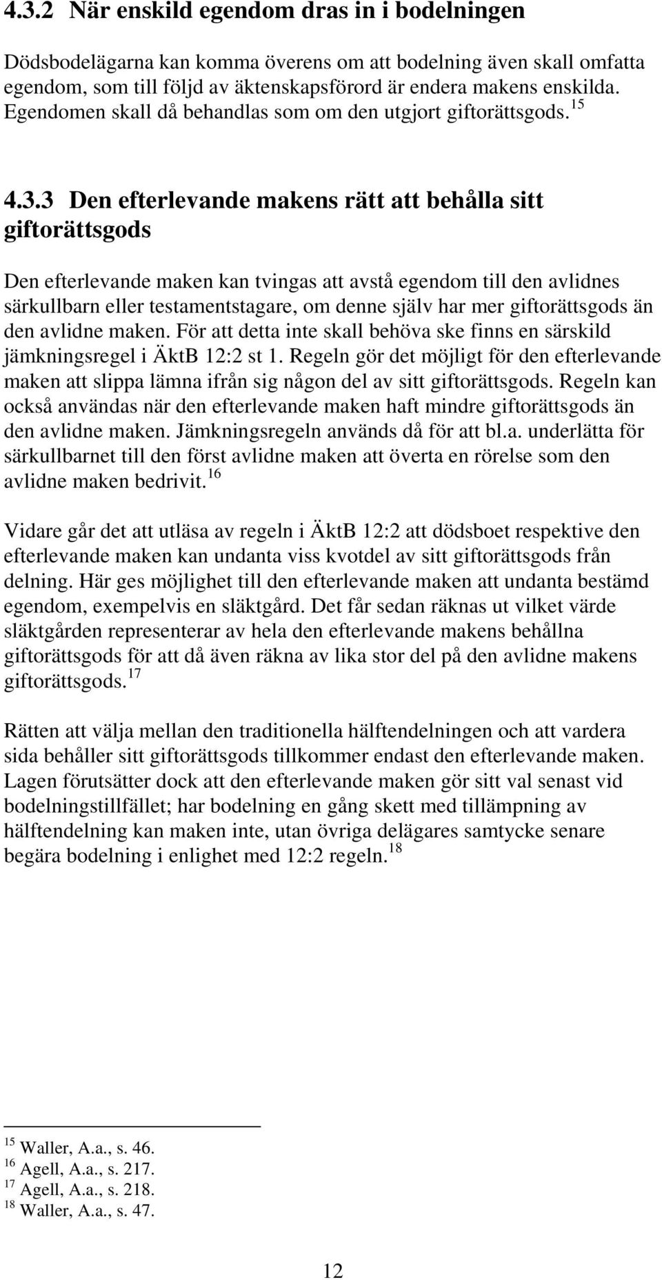 3 Den efterlevande makens rätt att behålla sitt giftorättsgods Den efterlevande maken kan tvingas att avstå egendom till den avlidnes särkullbarn eller testamentstagare, om denne själv har mer