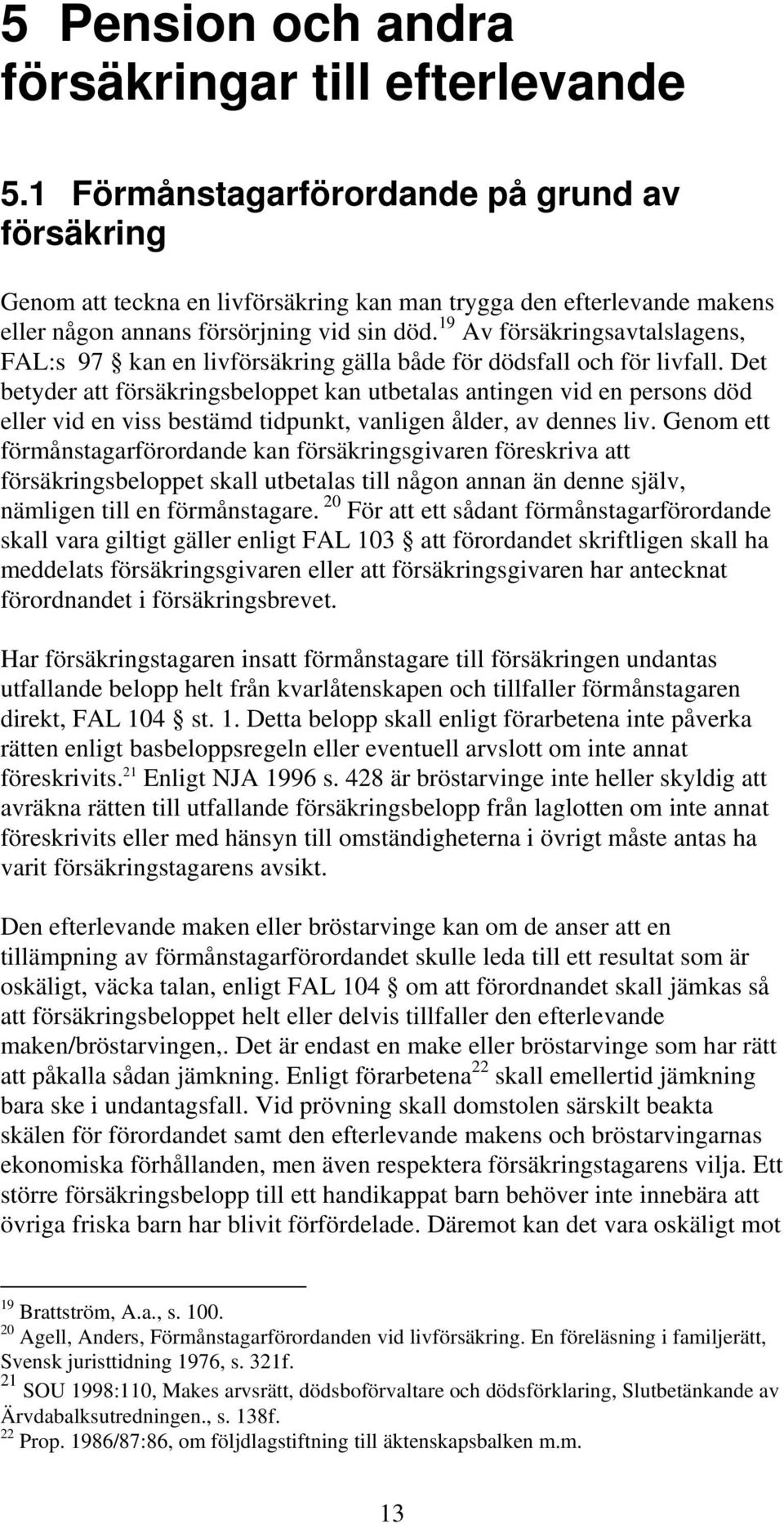 19 Av försäkringsavtalslagens, FAL:s 97 kan en livförsäkring gälla både för dödsfall och för livfall.