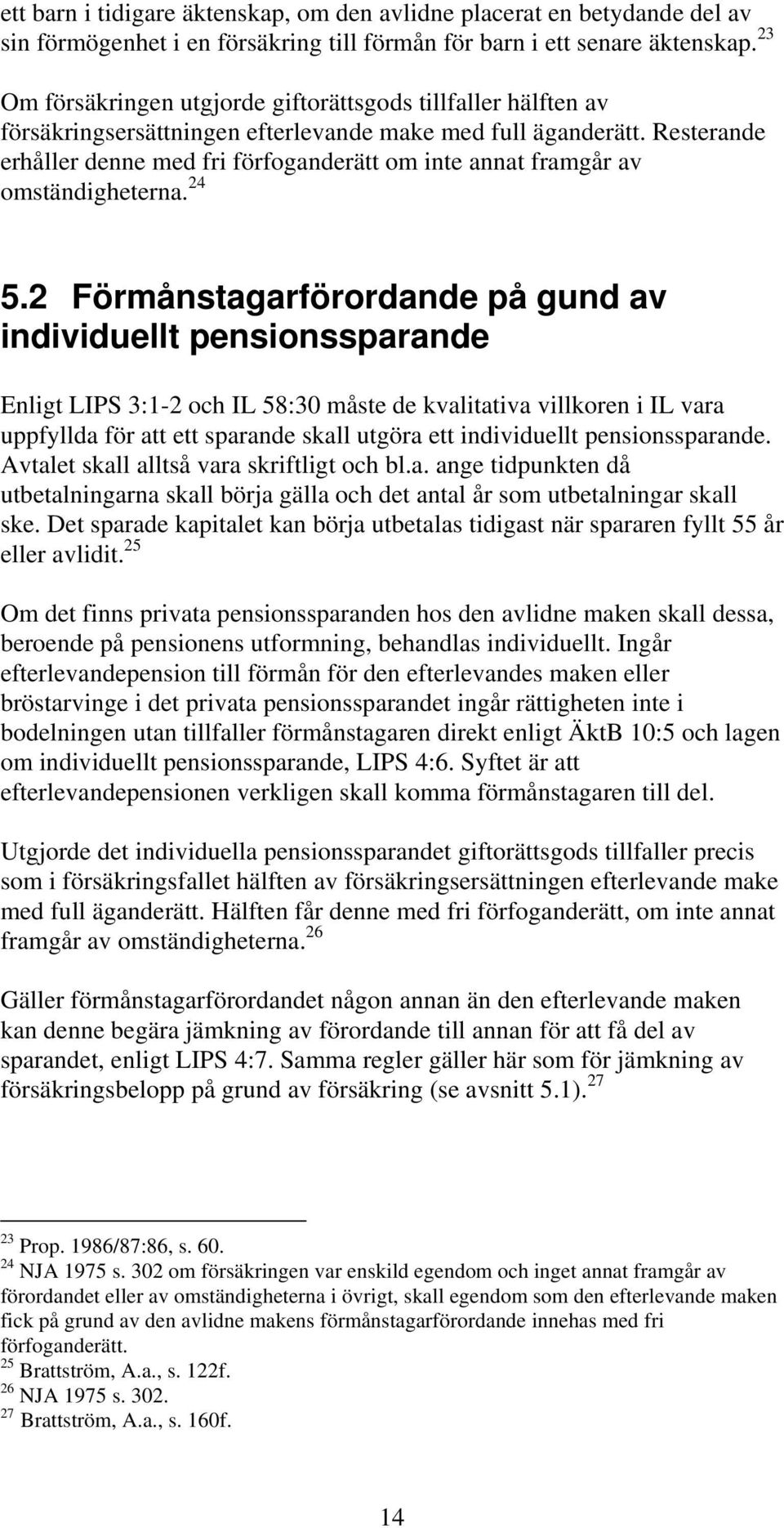 Resterande erhåller denne med fri förfoganderätt om inte annat framgår av omständigheterna. 24 5.