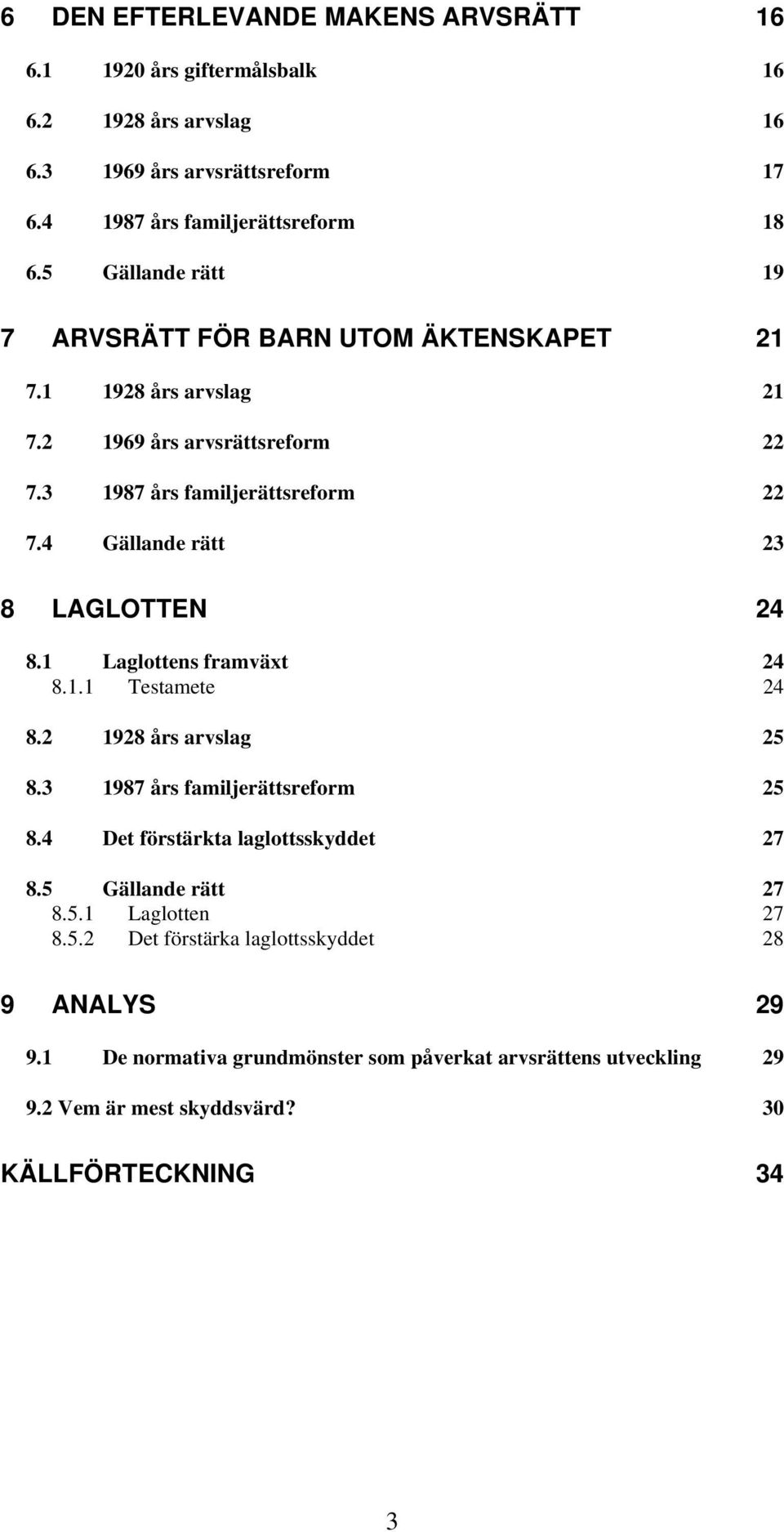 4 Gällande rätt 23 8 LAGLOTTEN 24 8.1 Laglottens framväxt 24 8.1.1 Testamete 24 8.2 1928 års arvslag 25 8.3 1987 års familjerättsreform 25 8.