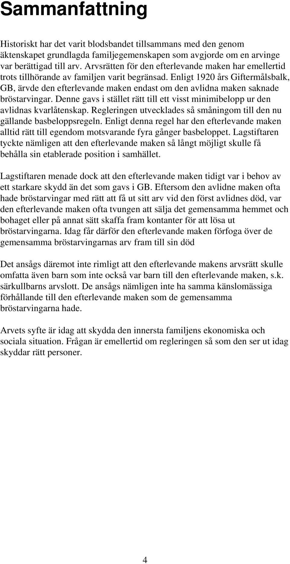 Enligt 1920 års Giftermålsbalk, GB, ärvde den efterlevande maken endast om den avlidna maken saknade bröstarvingar. Denne gavs i stället rätt till ett visst minimibelopp ur den avlidnas kvarlåtenskap.