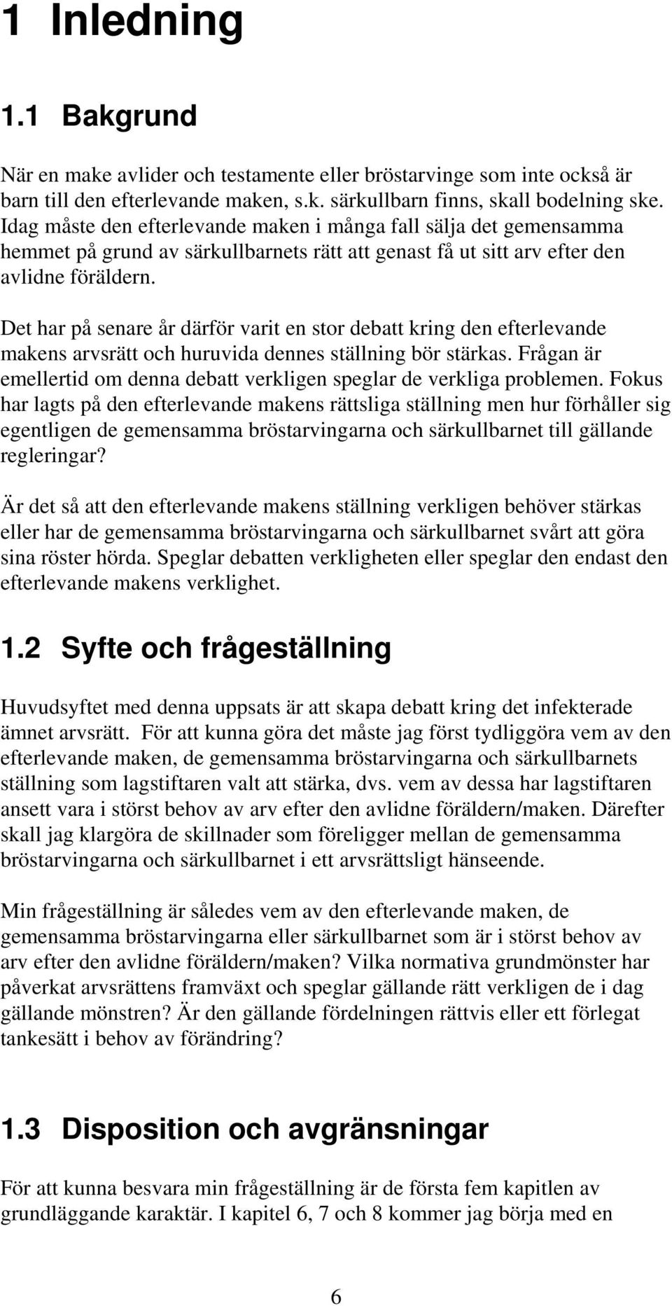 Det har på senare år därför varit en stor debatt kring den efterlevande makens arvsrätt och huruvida dennes ställning bör stärkas.