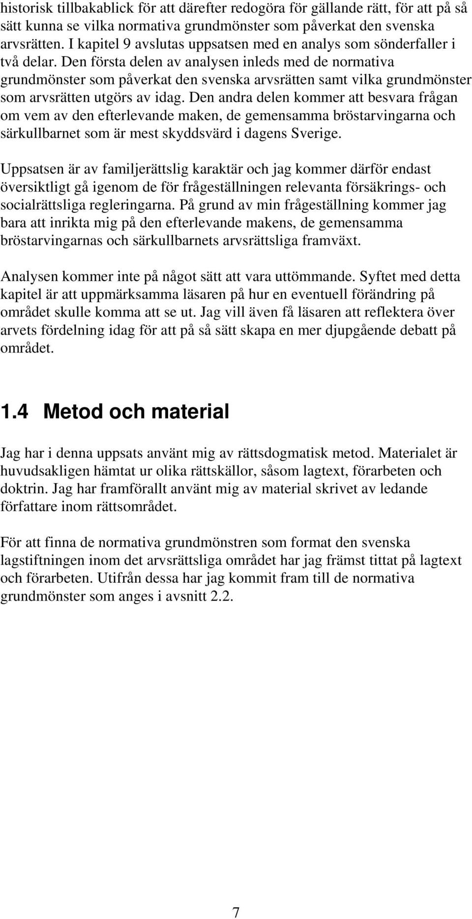 Den första delen av analysen inleds med de normativa grundmönster som påverkat den svenska arvsrätten samt vilka grundmönster som arvsrätten utgörs av idag.