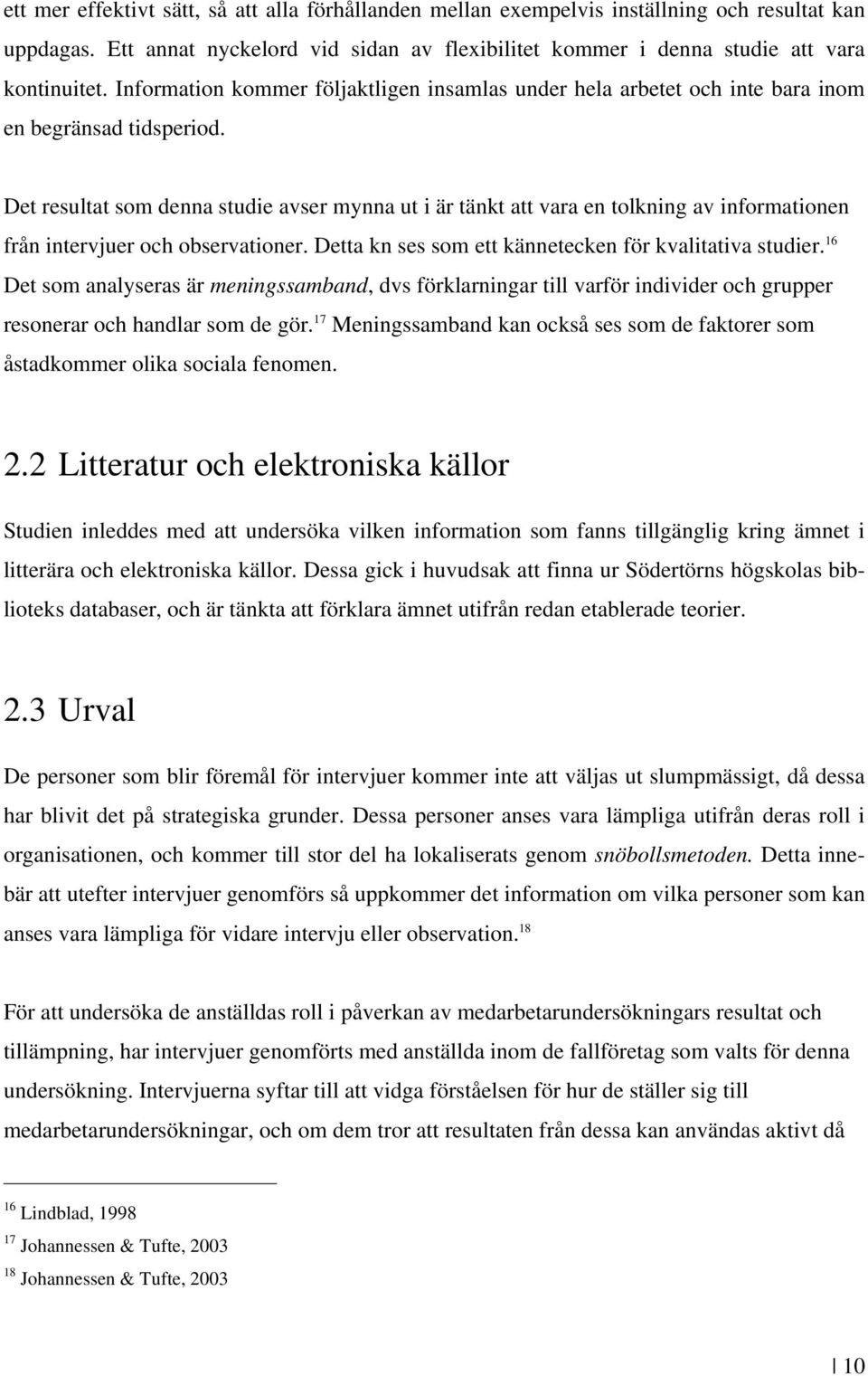 Det resultat som denna studie avser mynna ut i är tänkt att vara en tolkning av informationen från intervjuer och observationer. Detta kn ses som ett kännetecken för kvalitativa studier.