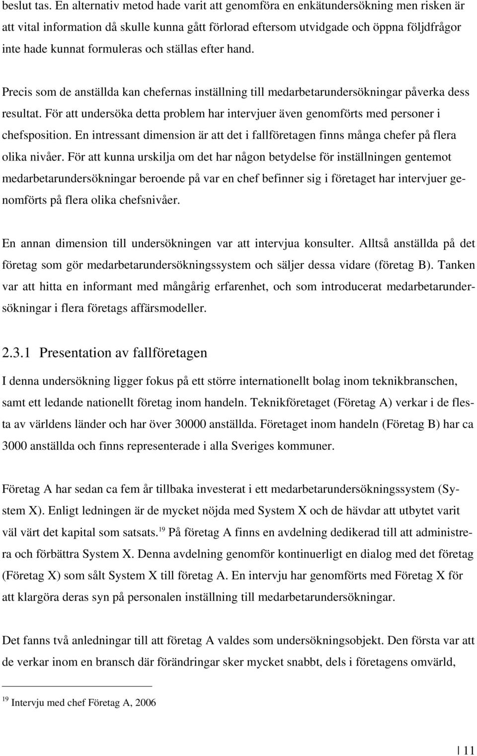 formuleras och ställas efter hand. Precis som de anställda kan chefernas inställning till medarbetarundersökningar påverka dess resultat.