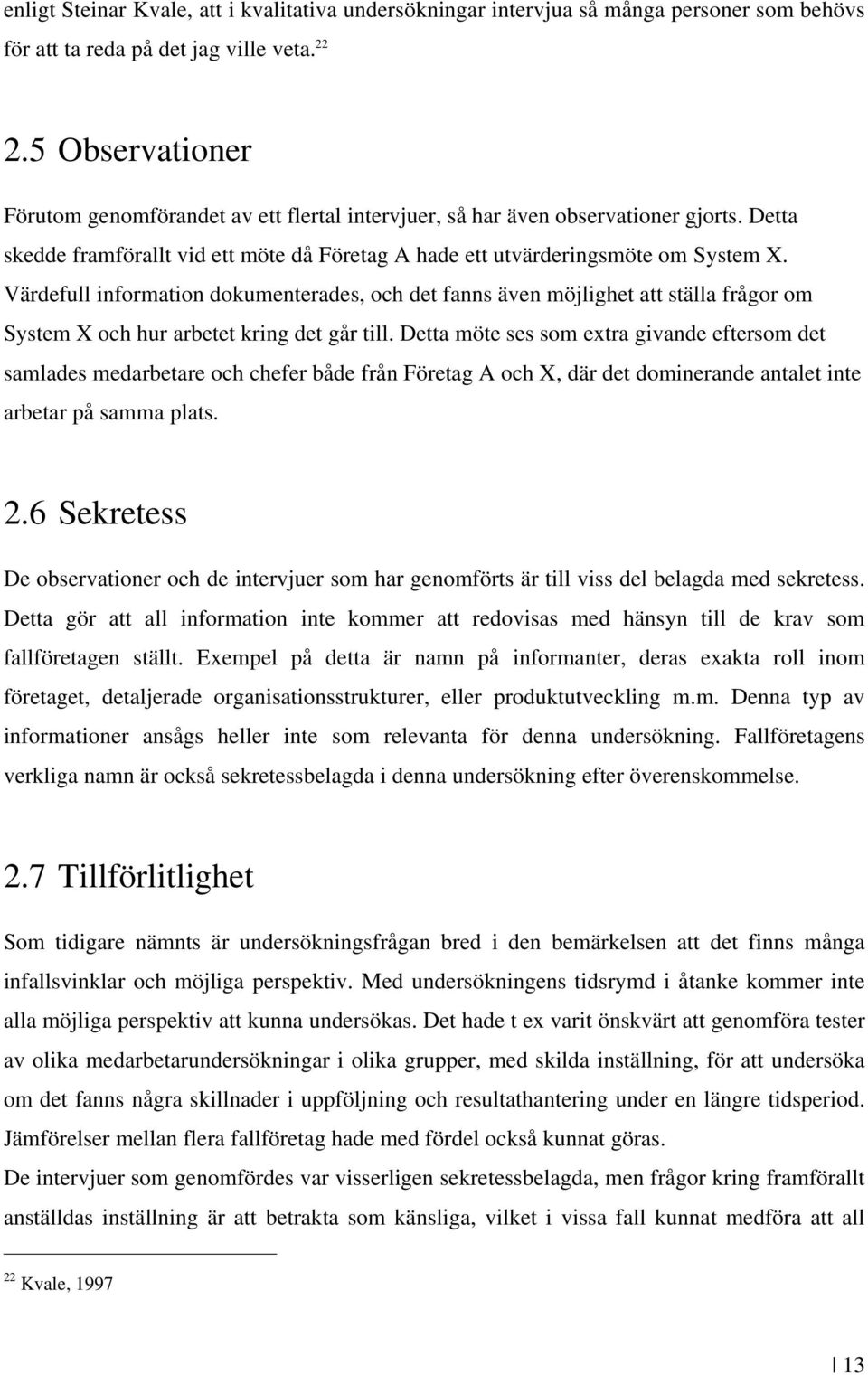 Värdefull information dokumenterades, och det fanns även möjlighet att ställa frågor om System X och hur arbetet kring det går till.