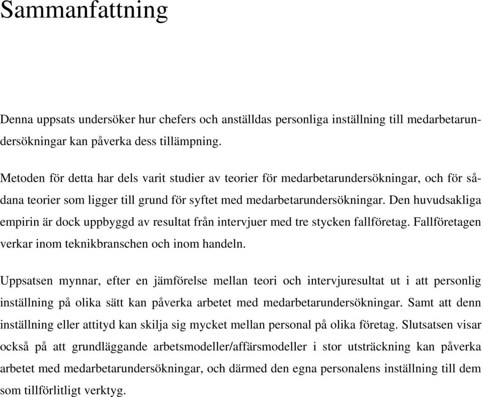 Den huvudsakliga empirin är dock uppbyggd av resultat från intervjuer med tre stycken fallföretag. Fallföretagen verkar inom teknikbranschen och inom handeln.