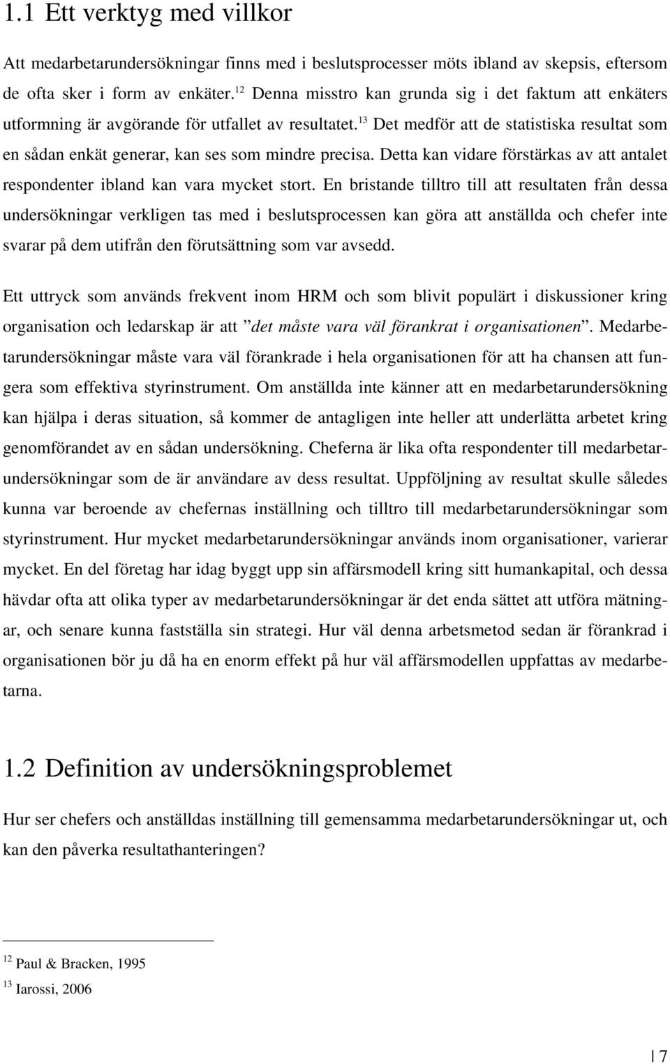 13 Det medför att de statistiska resultat som en sådan enkät generar, kan ses som mindre precisa. Detta kan vidare förstärkas av att antalet respondenter ibland kan vara mycket stort.