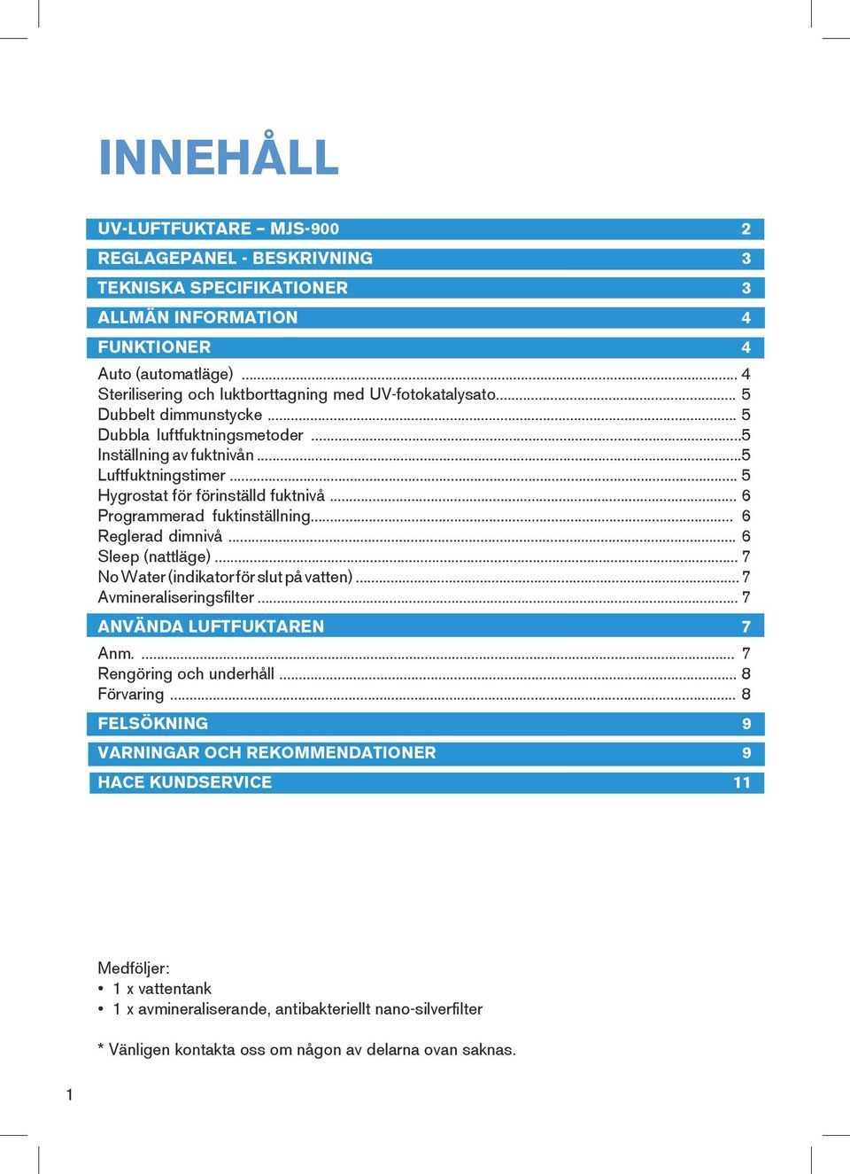 .. 5 Hygrostat för förinställd fuktnivå... 6 Programmerad fuktinställning... 6 Reglerad dimnivå... 6 Sleep (nattläge)... 7 No Water (indikator för slut på vatten)... 7 Avmineraliseringsfilter.