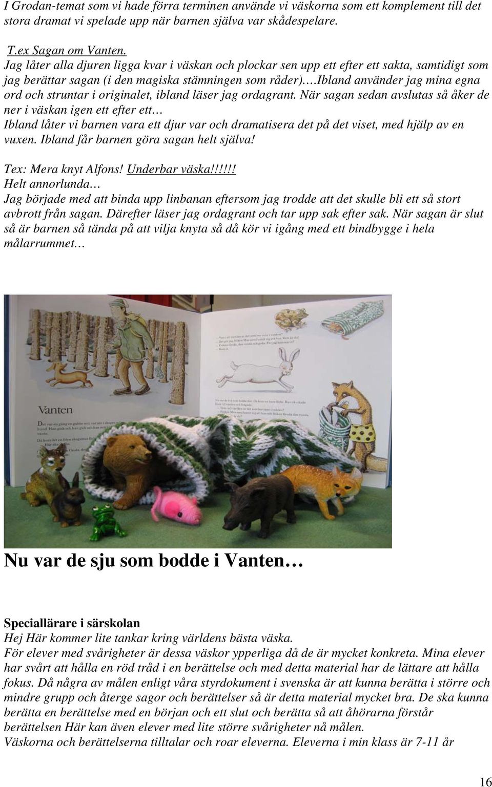 ibland använder jag mina egna ord och struntar i originalet, ibland läser jag ordagrant.