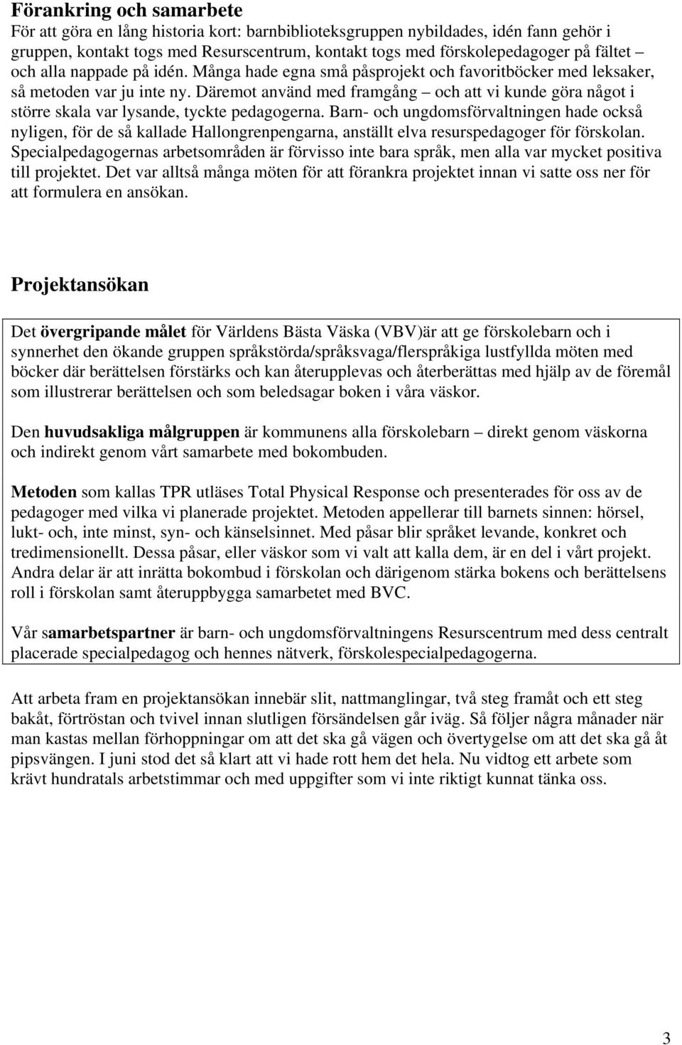 Däremot använd med framgång och att vi kunde göra något i större skala var lysande, tyckte pedagogerna.