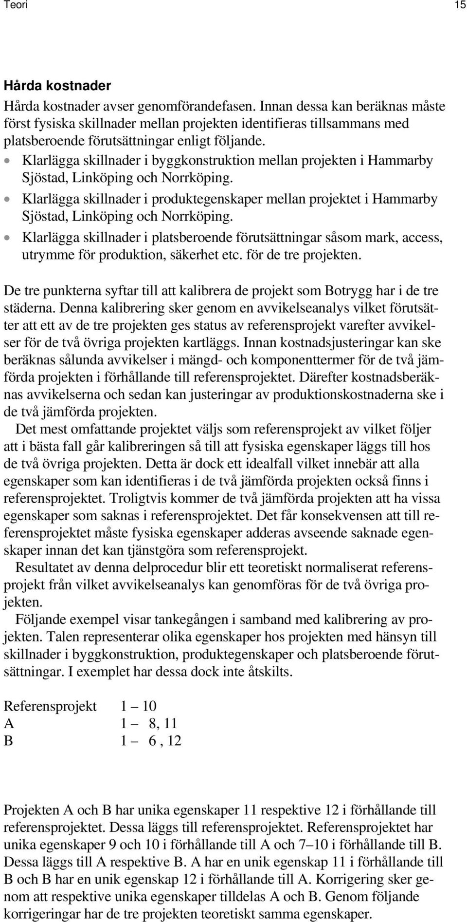 Klarlägga skillnader i byggkonstruktion mellan projekten i Hammarby Sjöstad, Linköping och Norrköping.