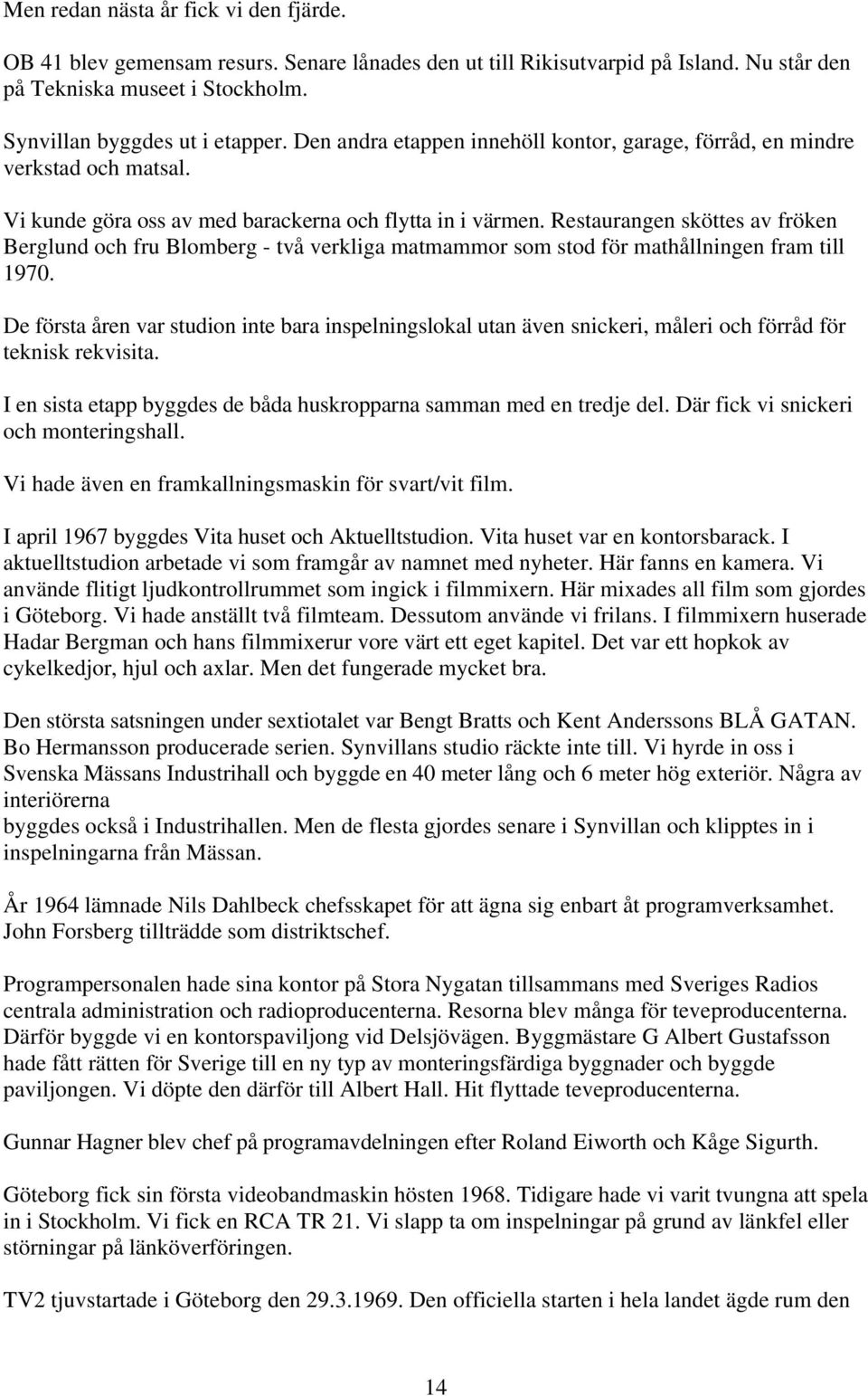 Restaurangen sköttes av fröken Berglund och fru Blomberg - två verkliga matmammor som stod för mathållningen fram till 1970.