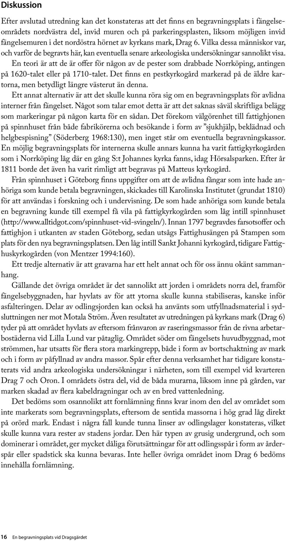 En teori är att de är offer för någon av de pester som drabbade Norrköping, antingen på 1620-talet eller på 1710-talet.