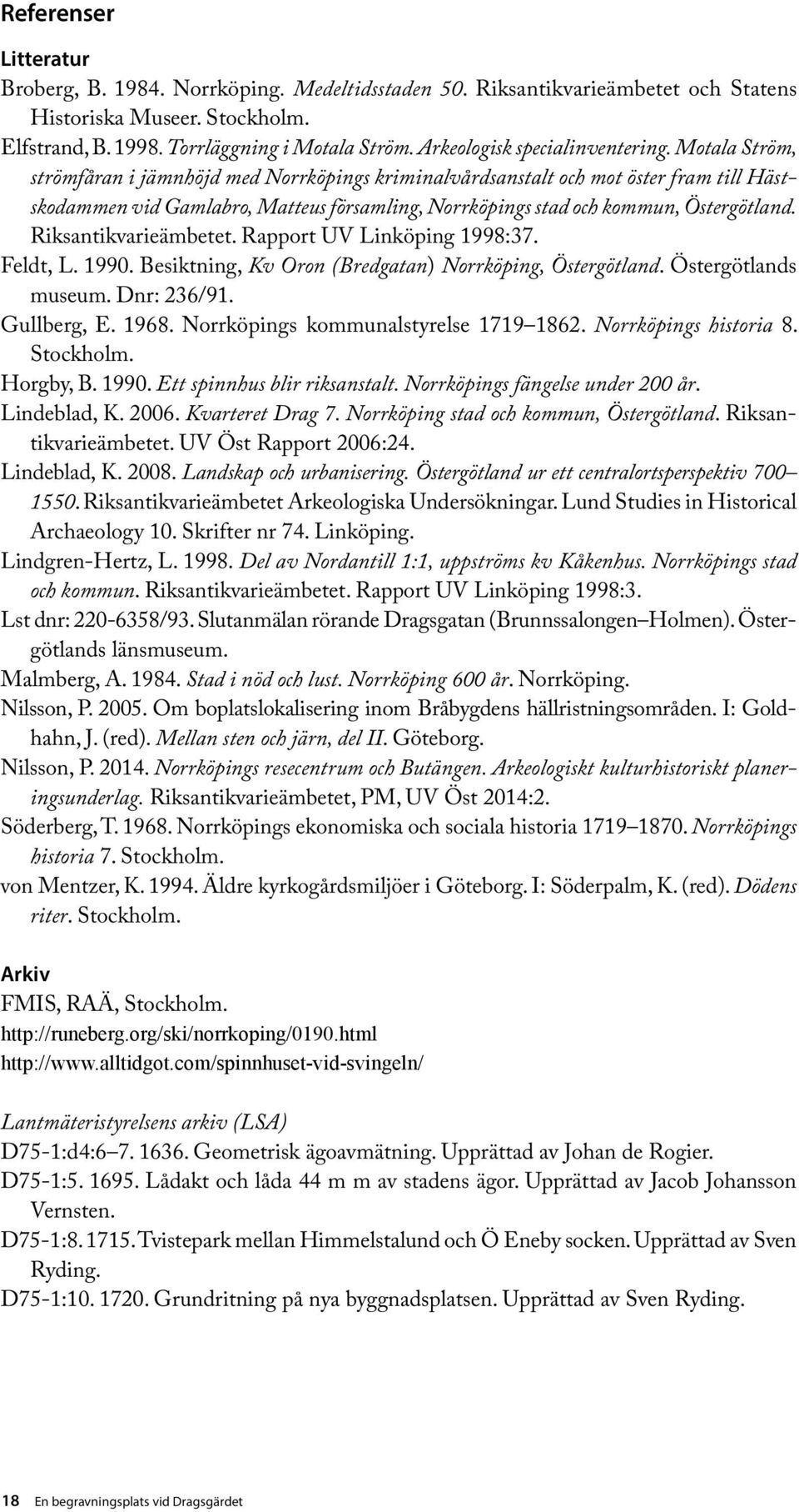 Motala Ström, strömfåran i jämnhöjd med Norrköpings kriminalvårdsanstalt och mot öster fram till Hästskodammen vid Gamlabro, Matteus församling, Norrköpings stad och kommun, Östergötland.