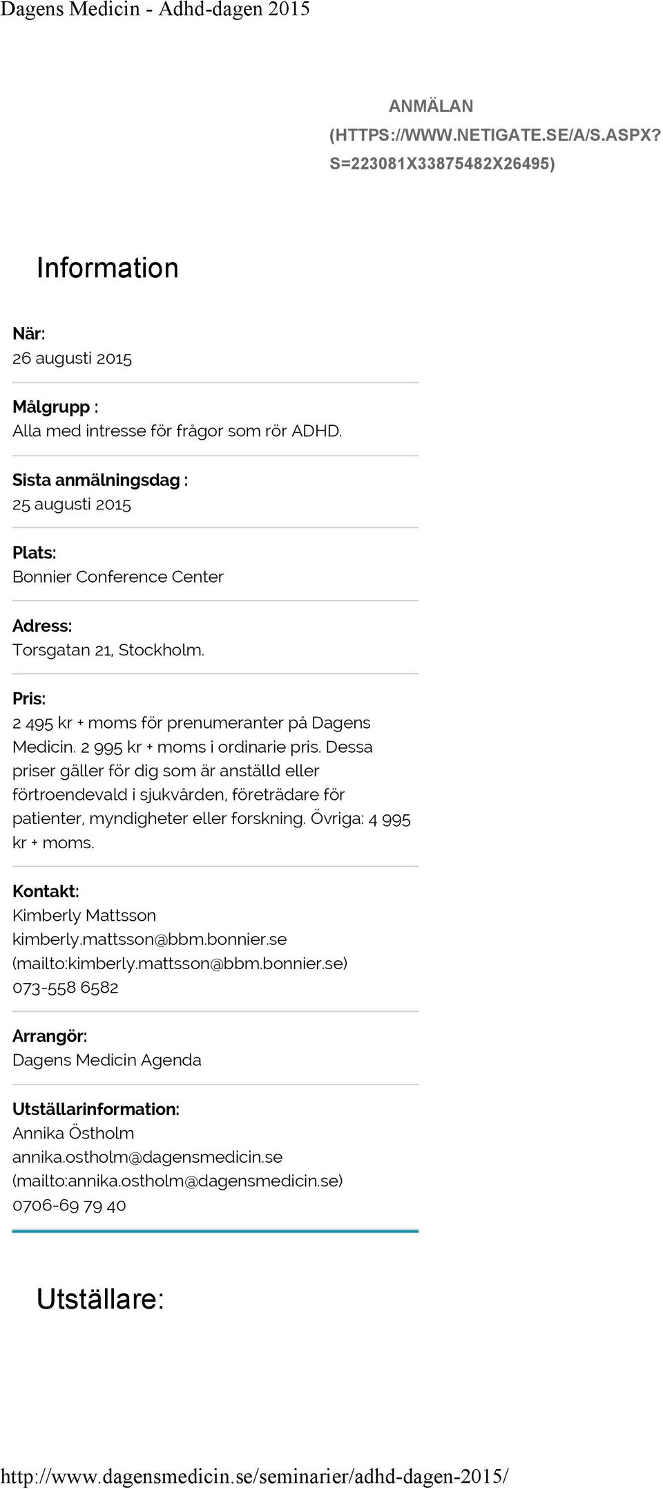 Sista anmälningsdag : 25 augusti 2015 Plats: Bonnier Conference Center Adress: Torsgatan 21, Stockholm. Pris: 2 495 kr + moms för prenumeranter på Dagens Medicin. 2 995 kr + moms i ordinarie pris.