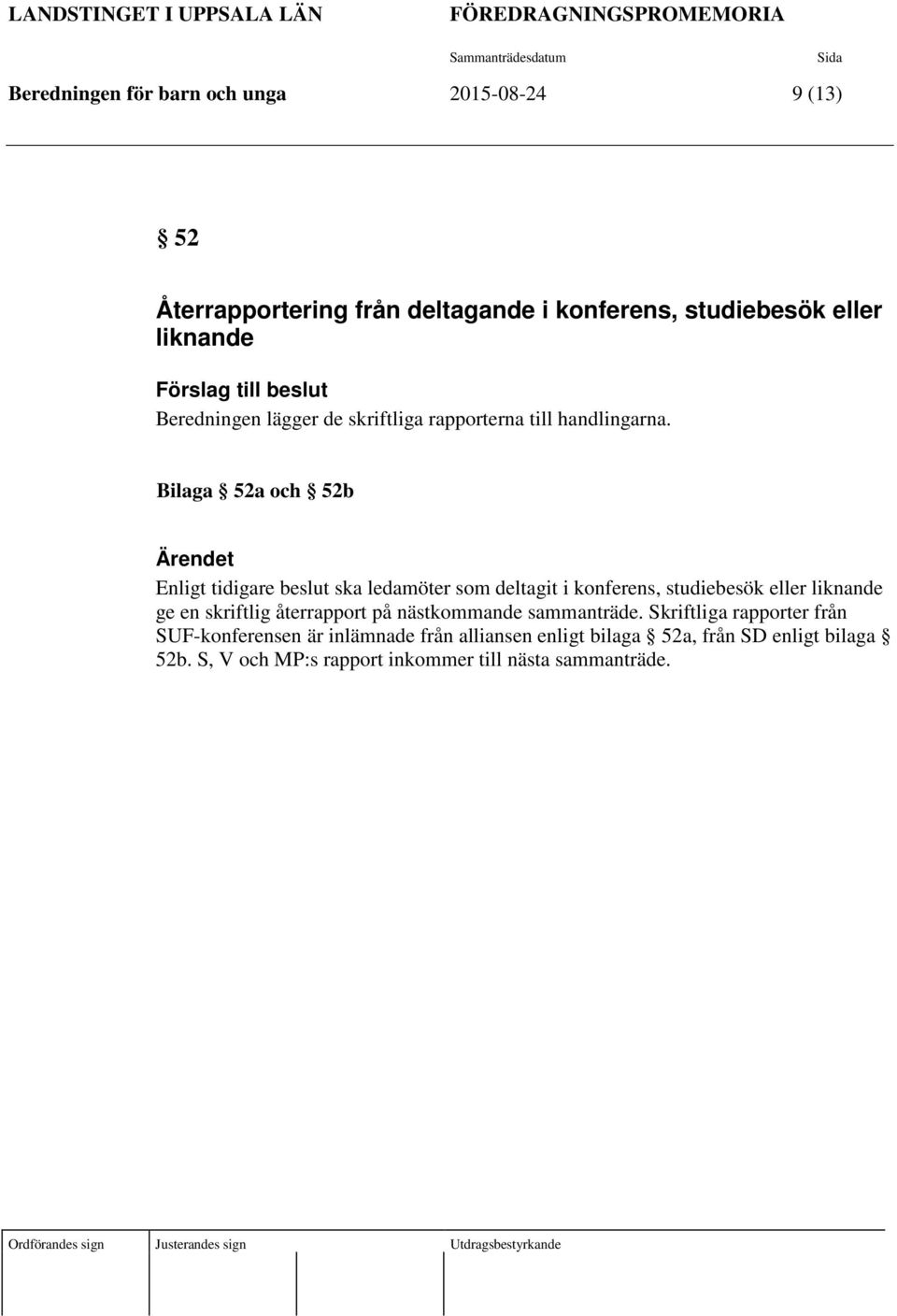 Bilaga 52a och 52b Ärendet Enligt tidigare beslut ska ledamöter som deltagit i konferens, studiebesök eller liknande ge en skriftlig återrapport på nästkommande