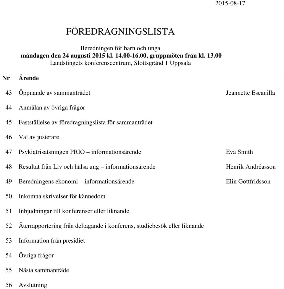 sammanträdet 46 Val av justerare 47 Psykiatrisatsningen PRIO informationsärende Eva Smith 48 Resultat från Liv och hälsa ung informationsärende Henrik Andréasson 49 Beredningens ekonomi