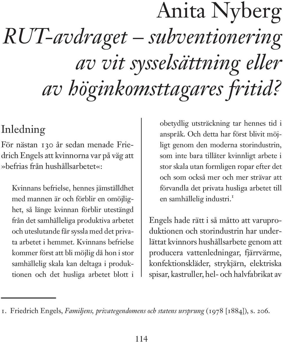 så länge kvinnan förblir utestängd från det samhälleliga produktiva arbetet och uteslutande får syssla med det privata arbetet i hemmet.