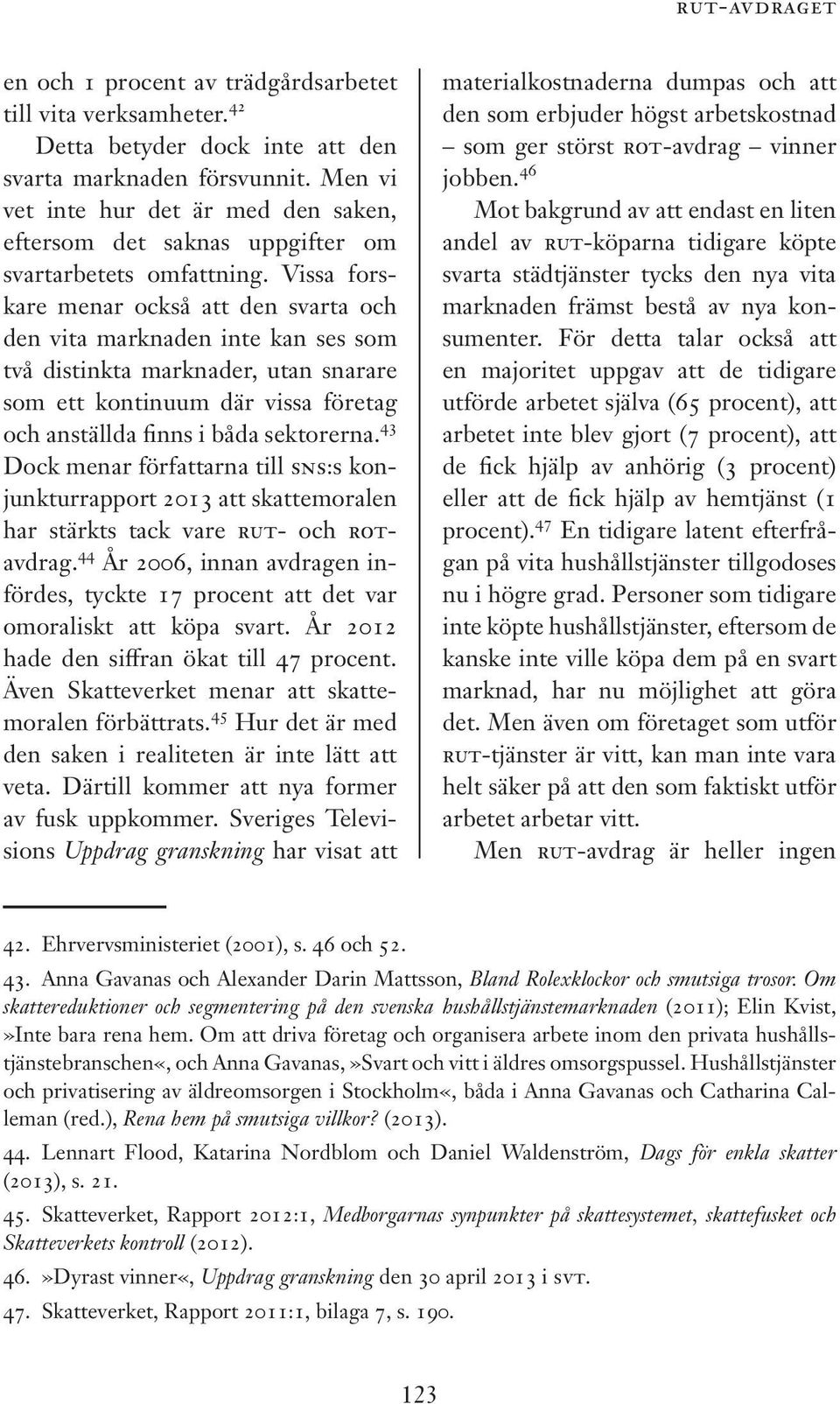 Vissa forskare menar också att den svarta och den vita marknaden inte kan ses som två distinkta marknader, utan snarare som ett kontinuum där vissa företag och anställda finns i båda sektorerna.