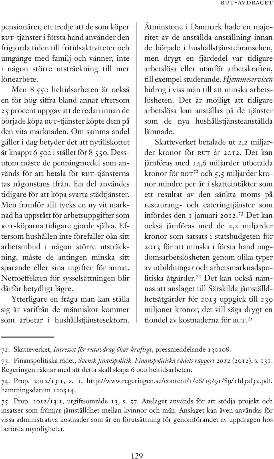 Men 8 550 heltidsarbeten är också en för hög siffra bland annat eftersom 25 procent uppgav att de redan innan de började köpa RUT-tjänster köpte dem på den vita marknaden.