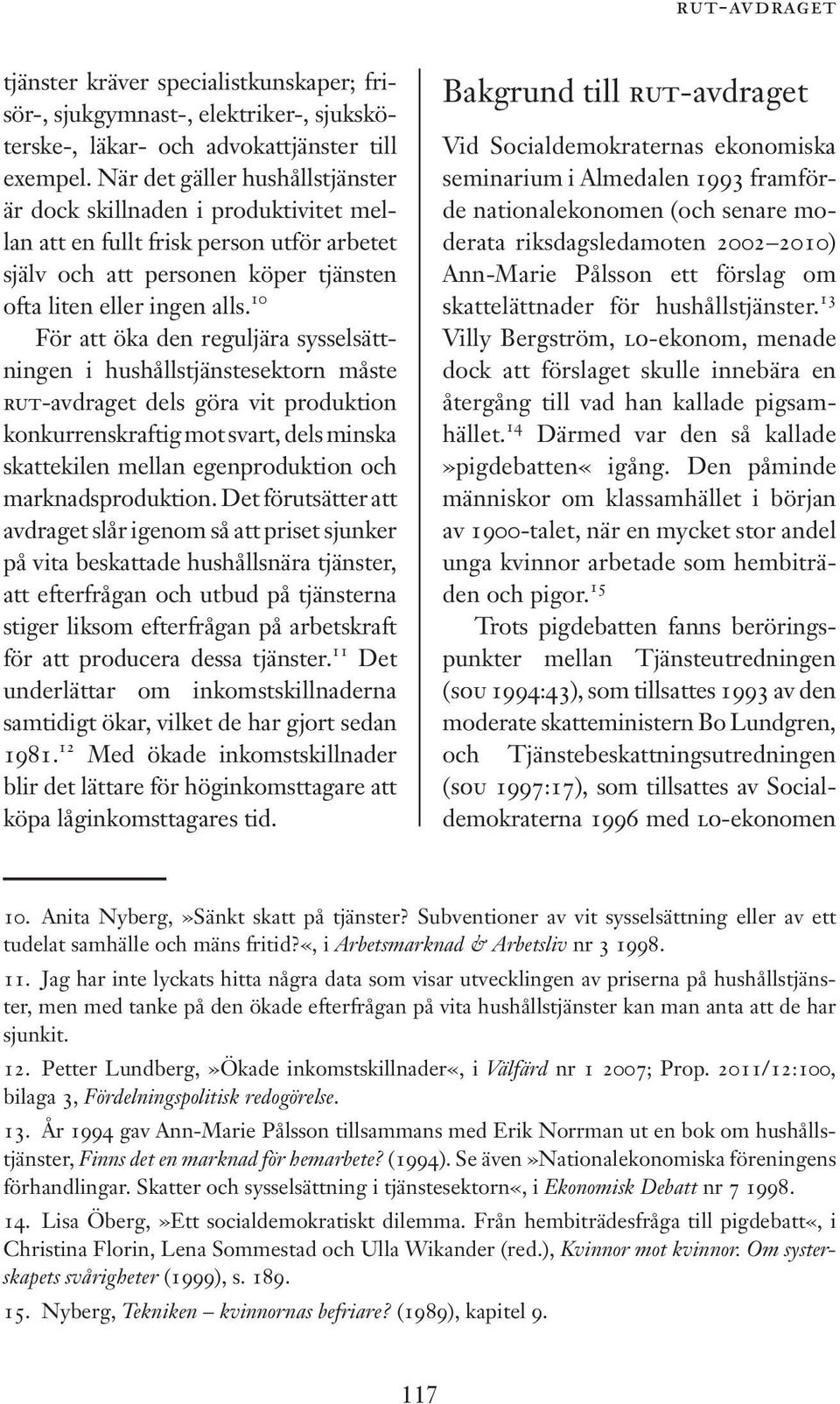 10 För att öka den reguljära sysselsättningen i hushållstjänstesektorn måste RUT-avdraget dels göra vit produktion konkurrenskraftig mot svart, dels minska skattekilen mellan egenproduktion och