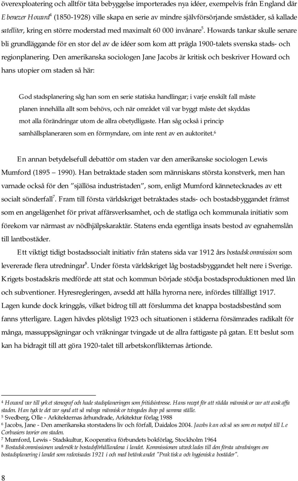 Howards tankar skulle senare bli grundläggande för en stor del av de idéer som kom att prägla 1900-talets svenska stads- och regionplanering.