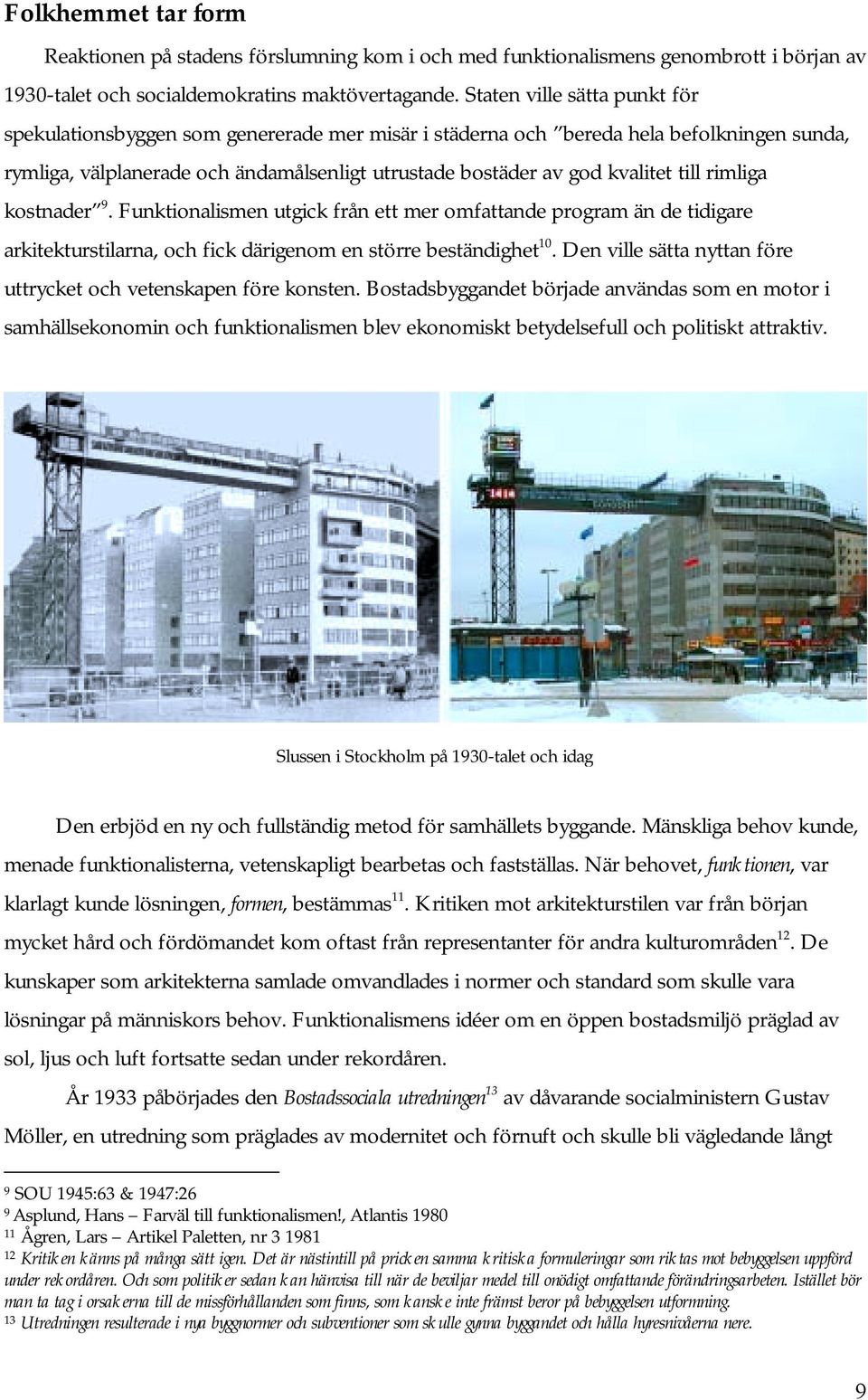 till rimliga kostnader 9. Funktionalismen utgick från ett mer omfattande program än de tidigare arkitekturstilarna, och fick därigenom en större beständighet 10.