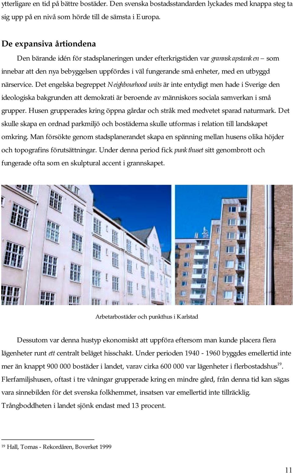 närservice. Det engelska begreppet Neighbourhood units är inte entydigt men hade i Sverige den ideologiska bakgrunden att demokrati är beroende av människors sociala samverkan i små grupper.