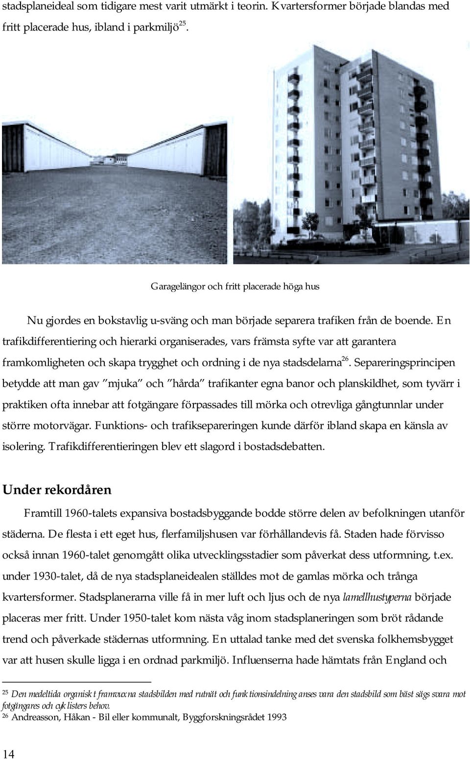 En trafikdifferentiering och hierarki organiserades, vars främsta syfte var att garantera framkomligheten och skapa trygghet och ordning i de nya stadsdelarna 26.