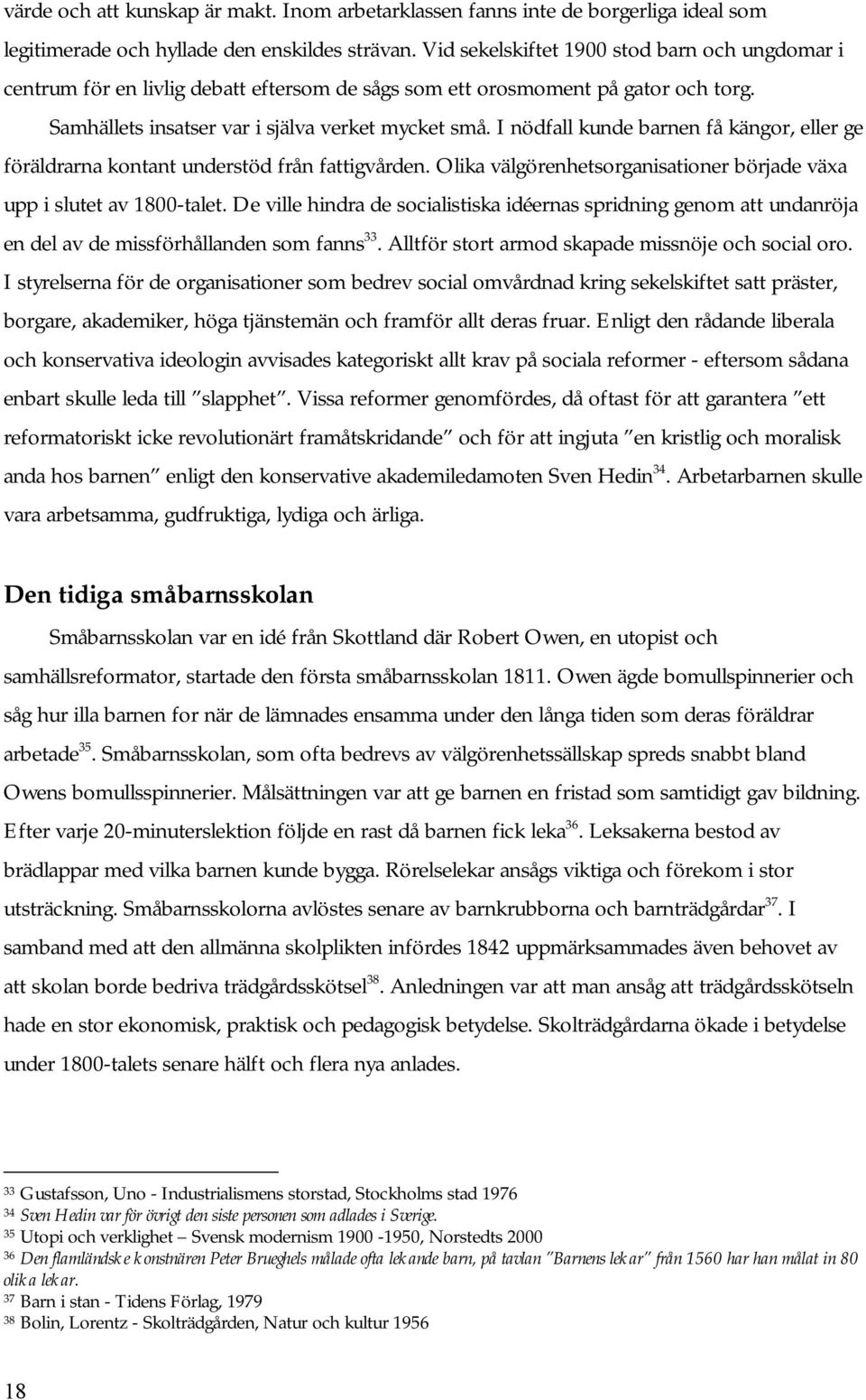 I nödfall kunde barnen få kängor, eller ge föräldrarna kontant understöd från fattigvården. Olika välgörenhetsorganisationer började växa upp i slutet av 1800-talet.