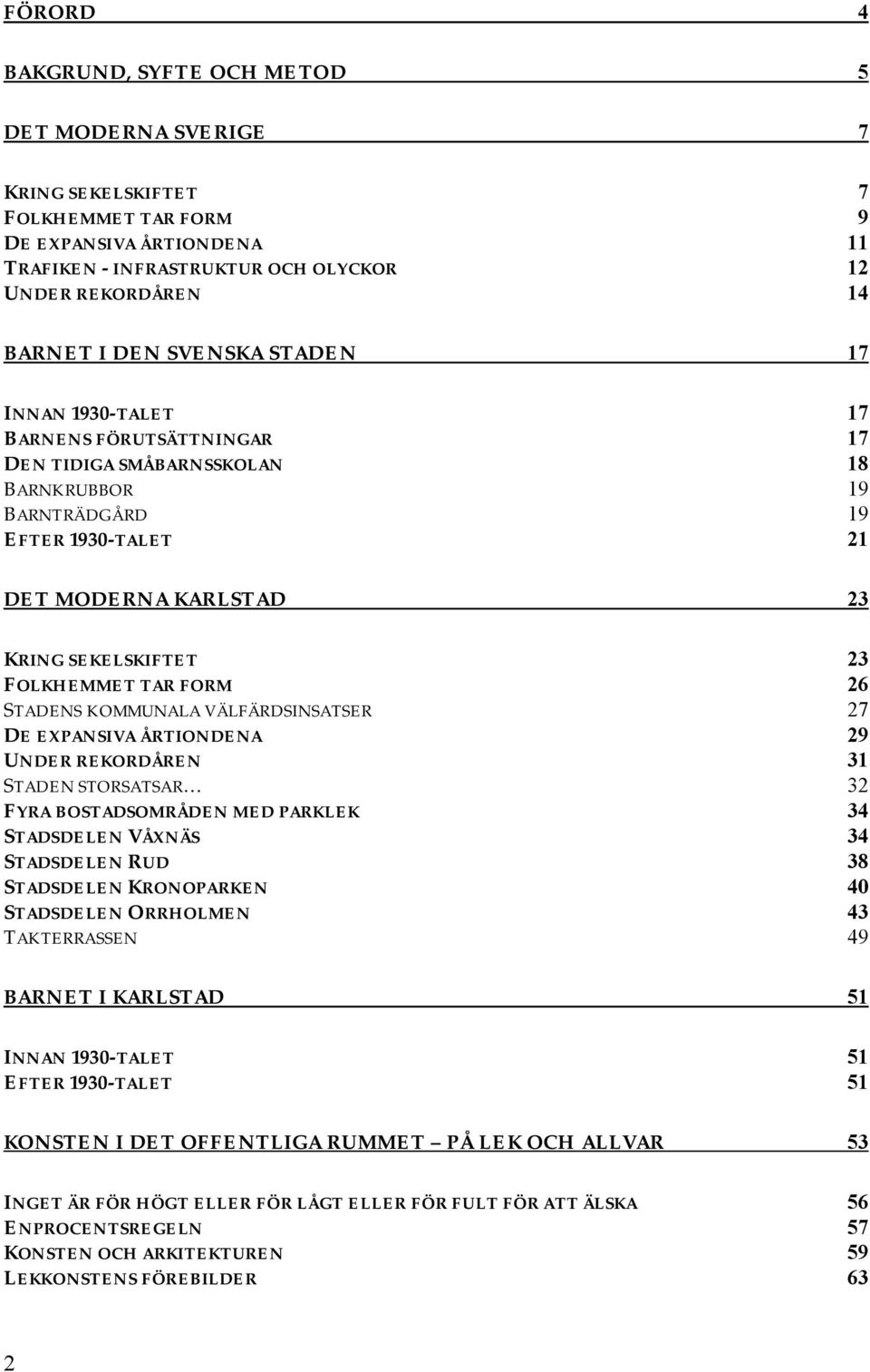 FOLKHEMMET TAR FORM 26 STADENS KOMMUNALA VÄLFÄRDSINSATSER 27 DE EXPANSIVA ÅRTIONDENA 29 UNDER REKORDÅREN 31 STADEN STORSATSAR 32 FYRA BOSTADSOMRÅDEN MED PARKLEK 34 STADSDELEN VÅXNÄS 34 STADSDELEN RUD