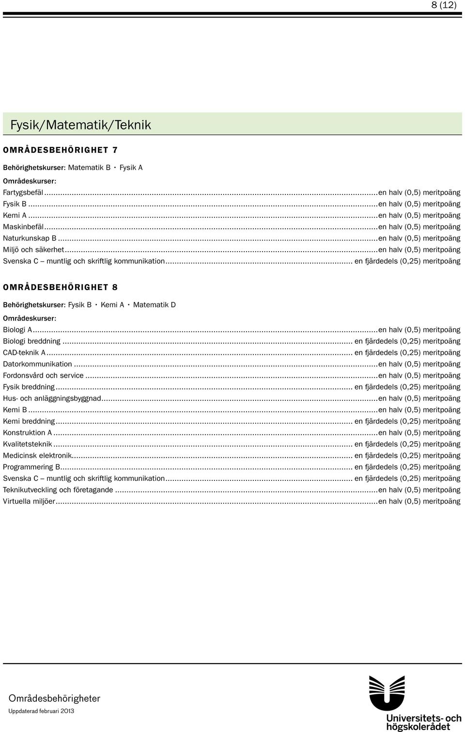 ..en halv (0,5) meritpoäng CAD-teknik A... en fjärdedels (0,25) meritpoäng Datorkommunikation...en halv (0,5) meritpoäng Fordonsvård och service...en halv (0,5) meritpoäng Hus- och anläggningsbyggnad.