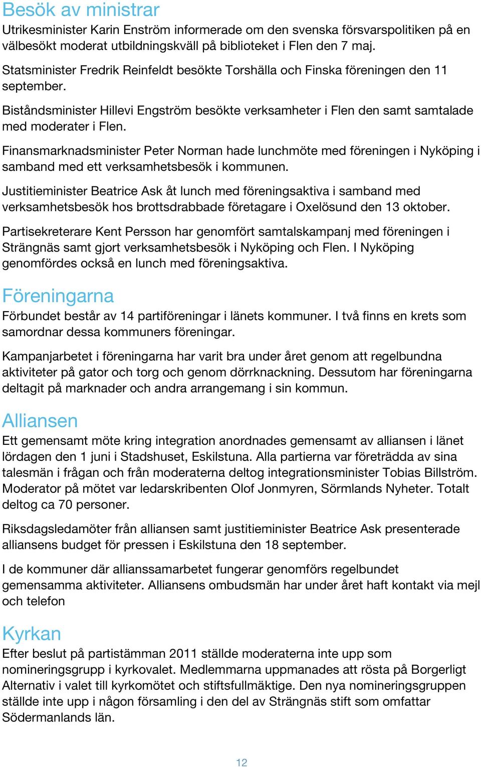 Finansmarknadsminister Peter Norman hade lunchmöte med föreningen i Nyköping i samband med ett verksamhetsbesök i kommunen.